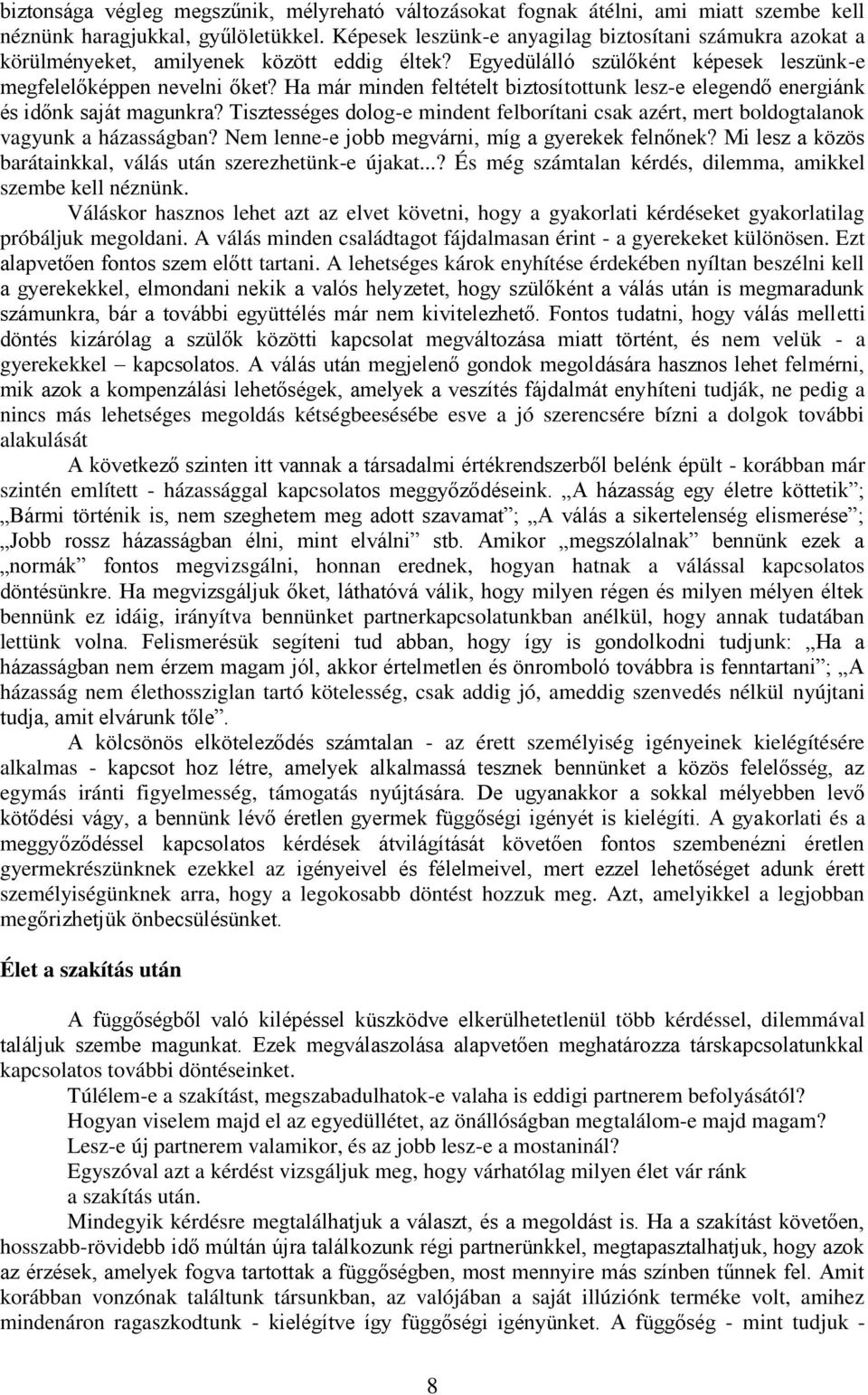 Ha már minden feltételt biztosítottunk lesz-e elegendő energiánk és időnk saját magunkra? Tisztességes dolog-e mindent felborítani csak azért, mert boldogtalanok vagyunk a házasságban?