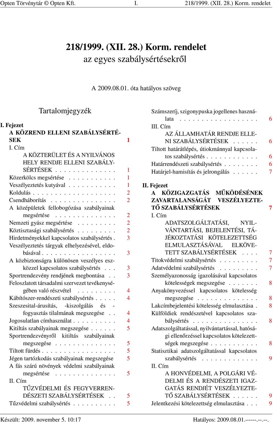 .......... 1 Koldulás................... 2 Csendháborítás............... 2 A középületek fellobogózása szabályainak megsértése.............. 2 Nemzeti gyász megsértése......... 2 Köztisztasági szabálysértés.