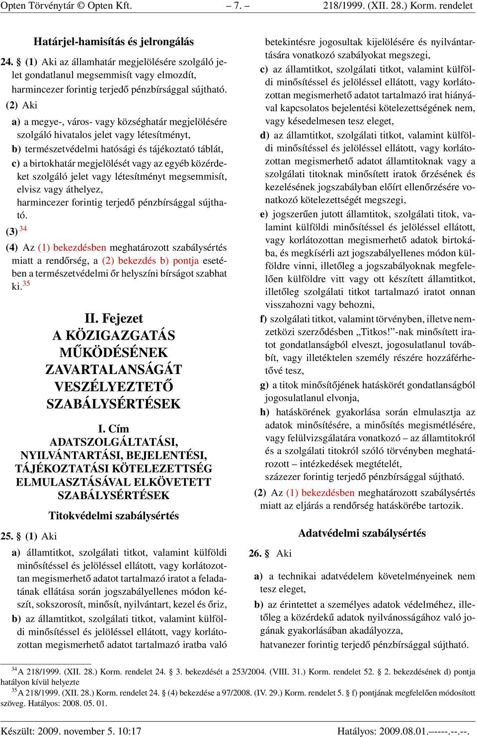 (2) Aki a) a megye-, város- vagy községhatár megjelölésére szolgáló hivatalos jelet vagy létesítményt, b) természetvédelmi hatósági és tájékoztató táblát, c) a birtokhatár megjelölését vagy az egyéb