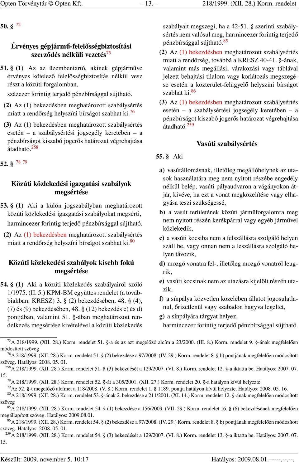 76 esetén a szabálysértési jogsegély keretében a pénzbírságot kiszabó jogerős határozat végrehajtása átadható. 258 52. 78 79 Közúti közlekedési igazgatási szabályok megsértése 53.