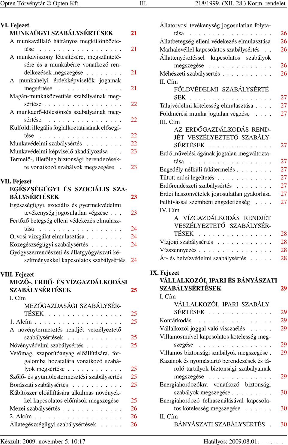 ............. 21 Magán-munkaközvetítés szabályainak megsértése................. 22 A munkaerő-kölcsönzés szabályainak megsértése................ 22 Külföldi illegális foglalkoztatásának elősegítése.