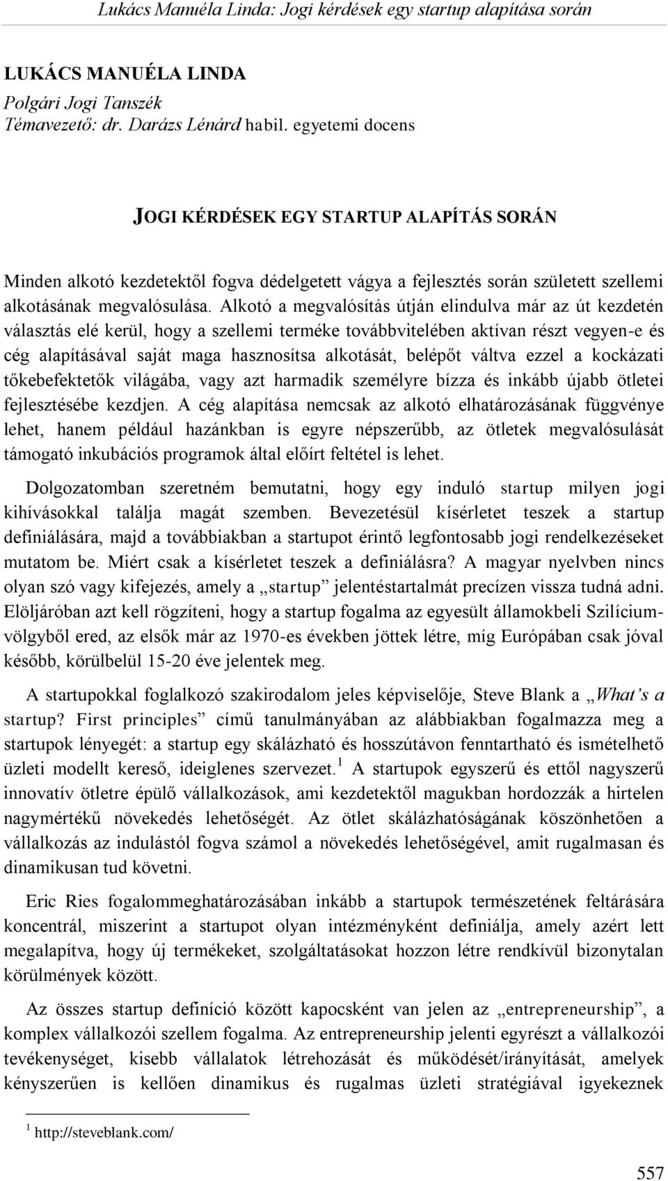 Alkotó a megvalósítás útján elindulva már az út kezdetén választás elé kerül, hogy a szellemi terméke továbbvitelében aktívan részt vegyen-e és cég alapításával saját maga hasznosítsa alkotását,