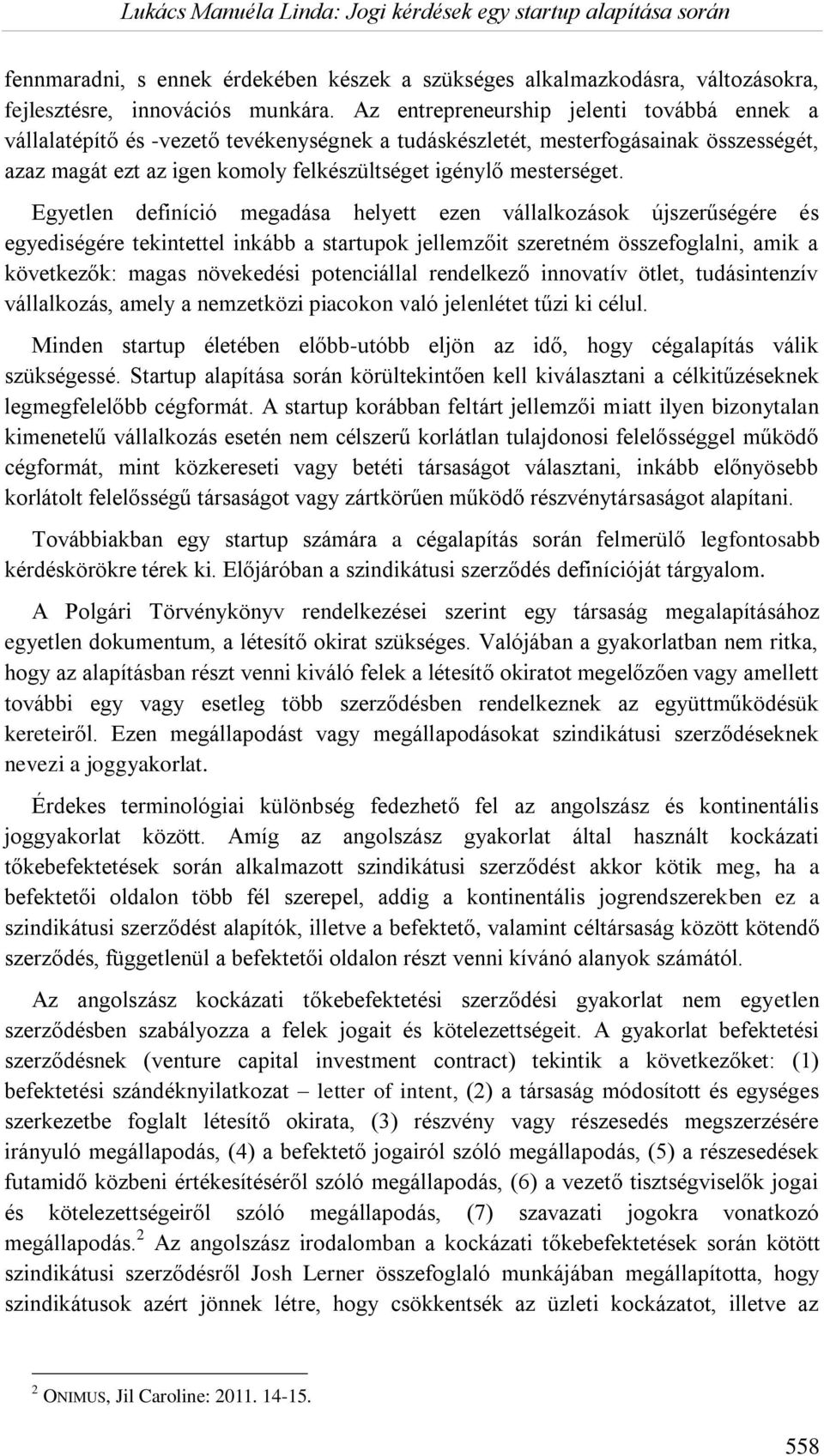 Egyetlen definíció megadása helyett ezen vállalkozások újszerűségére és egyediségére tekintettel inkább a startupok jellemzőit szeretném összefoglalni, amik a következők: magas növekedési