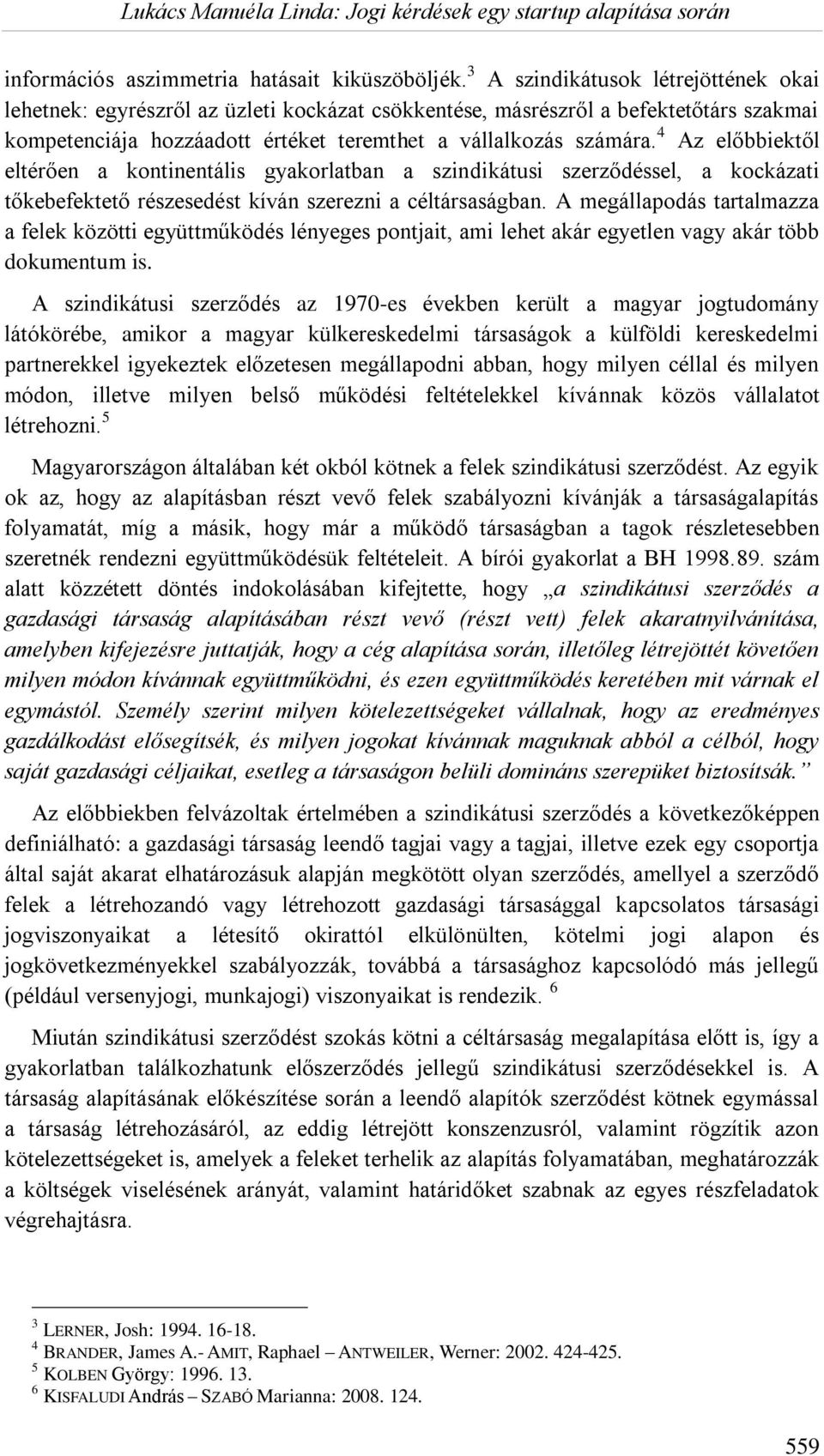 4 Az előbbiektől eltérően a kontinentális gyakorlatban a szindikátusi szerződéssel, a kockázati tőkebefektető részesedést kíván szerezni a céltársaságban.