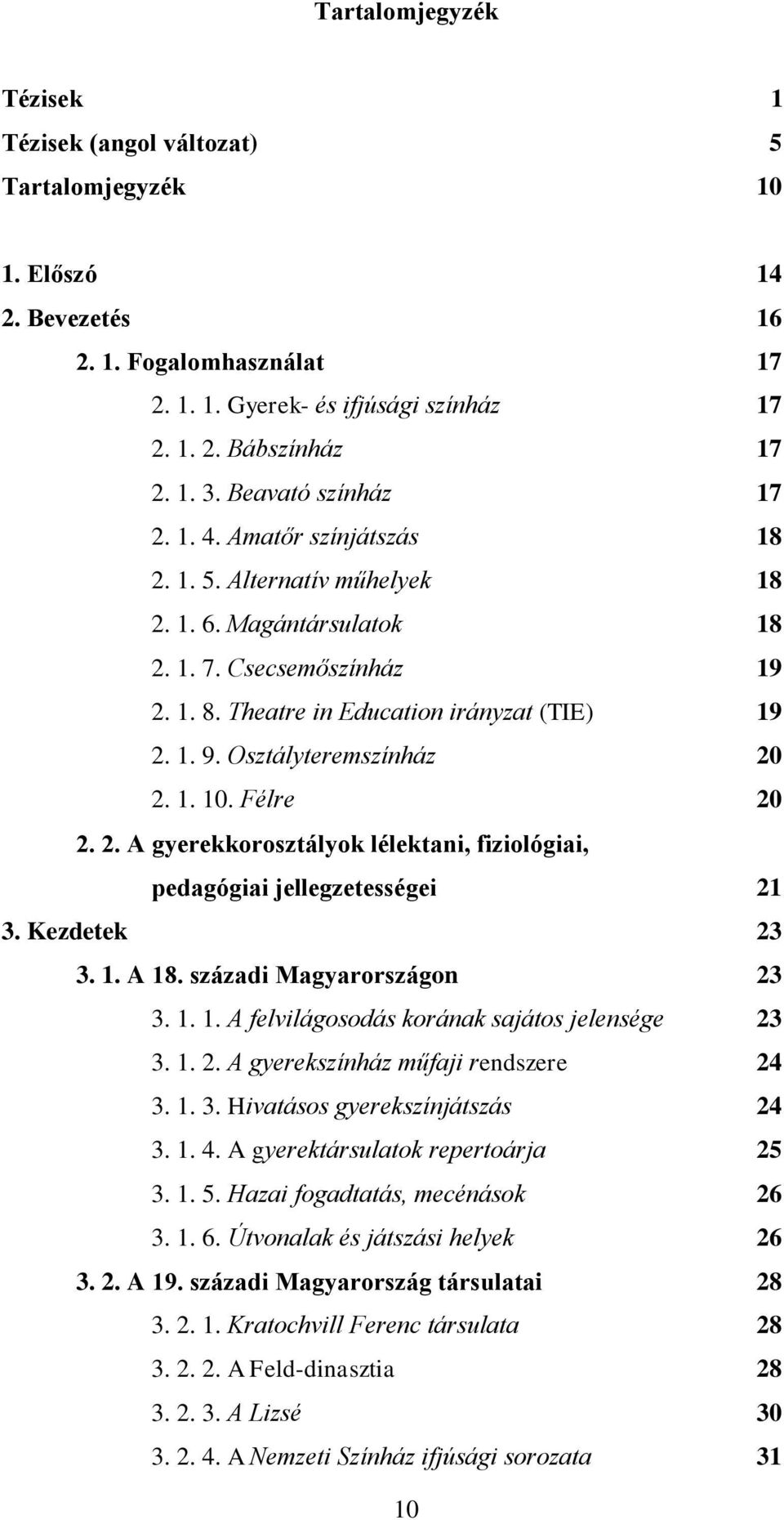 Osztályteremszínház 20 2. 1. 10. Félre 20 2. 2. A gyerekkorosztályok lélektani, fiziológiai, pedagógiai jellegzetességei 21 3. Kezdetek 23 3. 1. A 18. századi Magyarországon 23 3. 1. 1. A felvilágosodás korának sajátos jelensége 23 3.