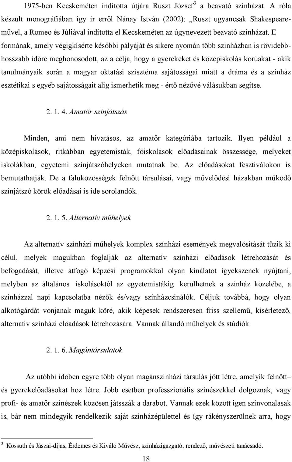 E formának, amely végigkísérte későbbi pályáját és sikere nyomán több színházban is rövidebbhosszabb időre meghonosodott, az a célja, hogy a gyerekeket és középiskolás korúakat - akik tanulmányaik