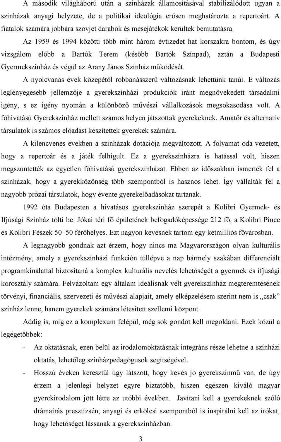 Az 1959 és 1994 közötti több mint három évtizedet hat korszakra bontom, és úgy vizsgálom előbb a Bartók Terem (később Bartók Színpad), aztán a Budapesti Gyermekszínház és végül az Arany János Színház