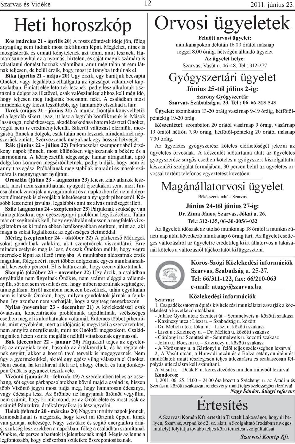 Hamarosan enyhül ez a nyomás, hirtelen, és saját maguk számára is váratlanul döntést hoznak valamiben, amit még talán át sem látnak teljesen, de belül érzik, hogy most jó irányba indulnak el.