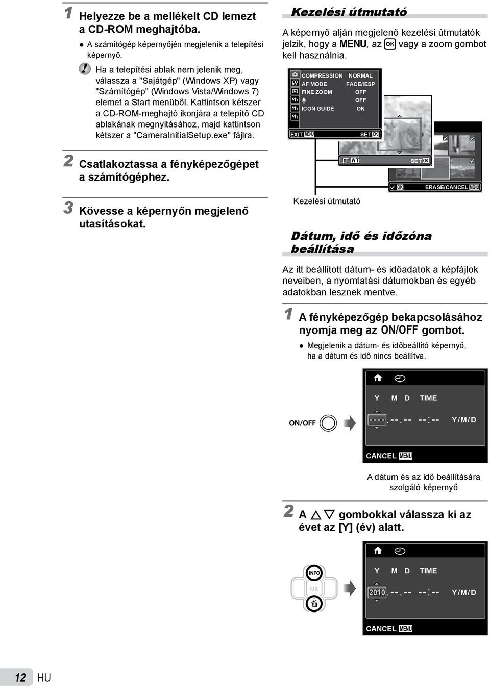 Kattintson kétszer a CD-ROM-meghajtó ikonjára a telepítő CD ablakának megnyitásához, majd kattintson kétszer a "CameraInitialSetup.exe" fájlra. 2 Csatlakoztassa a fényképezőgépet a számítógéphez.