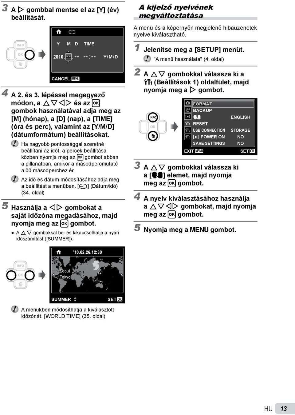 Ha nagyobb pontossággal szeretné beállítani az időt, a percek beállítása közben nyomja meg az H gombot abban a pillanatban, amikor a másodpercmutató a 00 másodperchez ér.