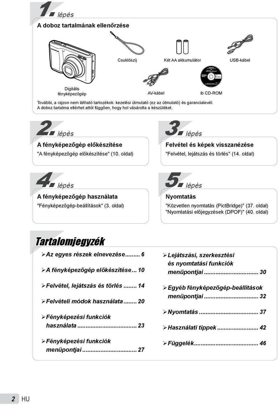 lépés Felvétel és képek visszanézése "Felvétel, lejátszás és törlés" (1. oldal). lépés A fényképezőgép használata "Fényképezőgép-beállítások" (3. oldal) 5.