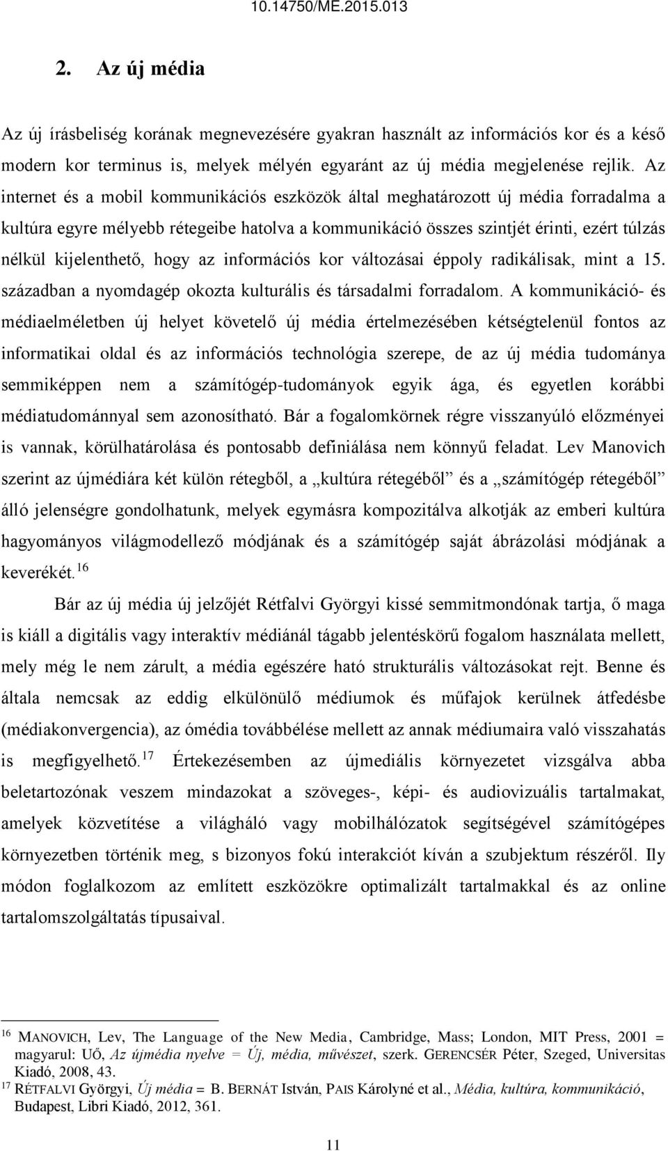 kijelenthető, hogy az információs kor változásai éppoly radikálisak, mint a 15. században a nyomdagép okozta kulturális és társadalmi forradalom.