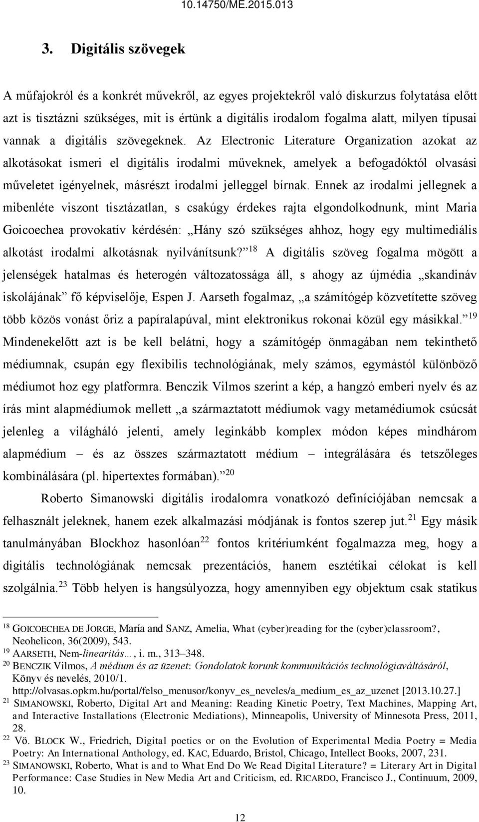 Az Electronic Literature Organization azokat az alkotásokat ismeri el digitális irodalmi műveknek, amelyek a befogadóktól olvasási műveletet igényelnek, másrészt irodalmi jelleggel bírnak.