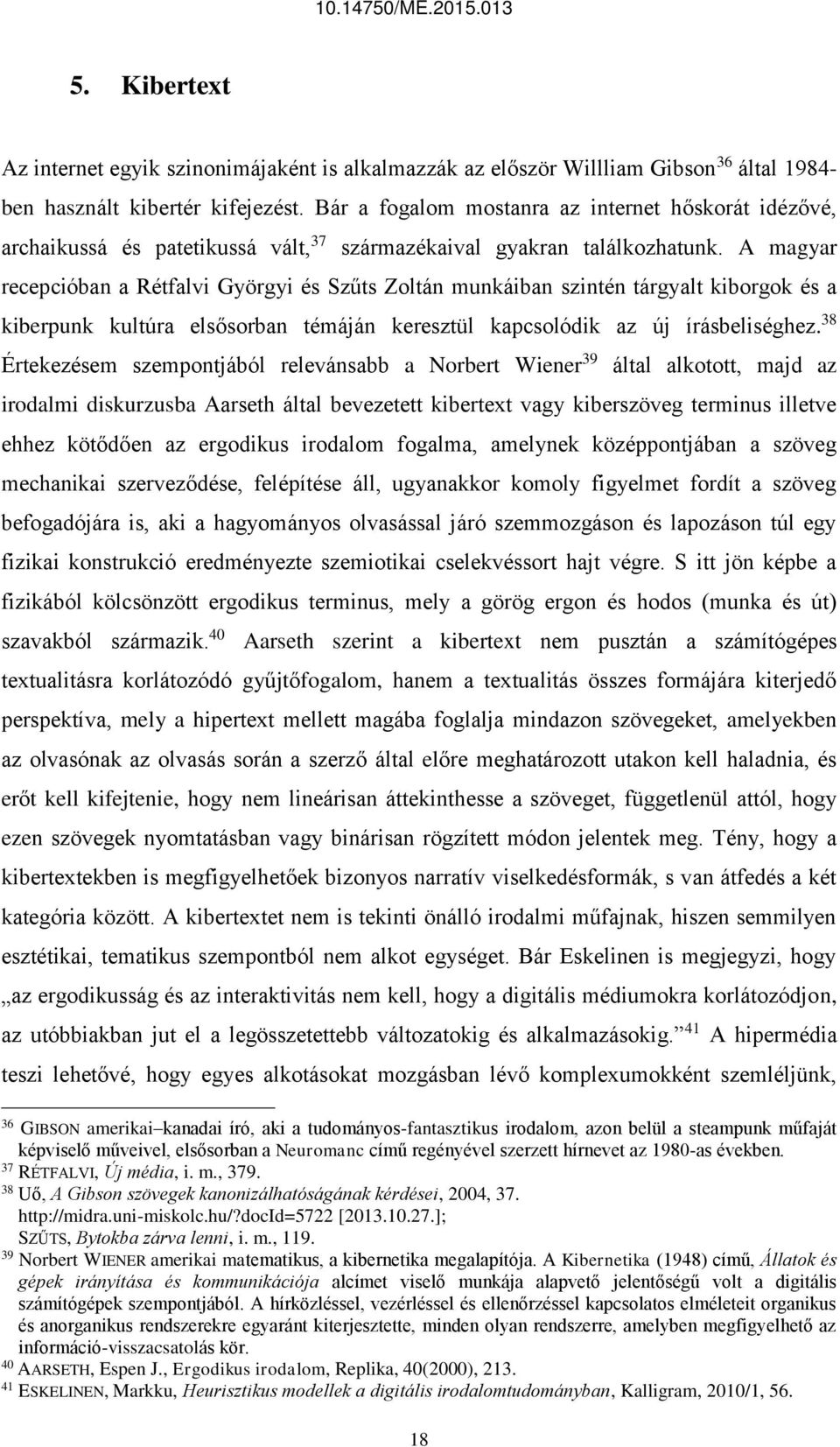 A magyar recepcióban a Rétfalvi Györgyi és Szűts Zoltán munkáiban szintén tárgyalt kiborgok és a kiberpunk kultúra elsősorban témáján keresztül kapcsolódik az új írásbeliséghez.