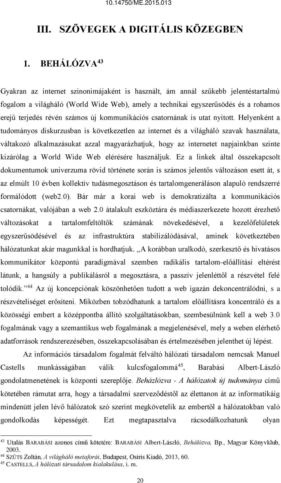 számos új kommunikációs csatornának is utat nyitott.