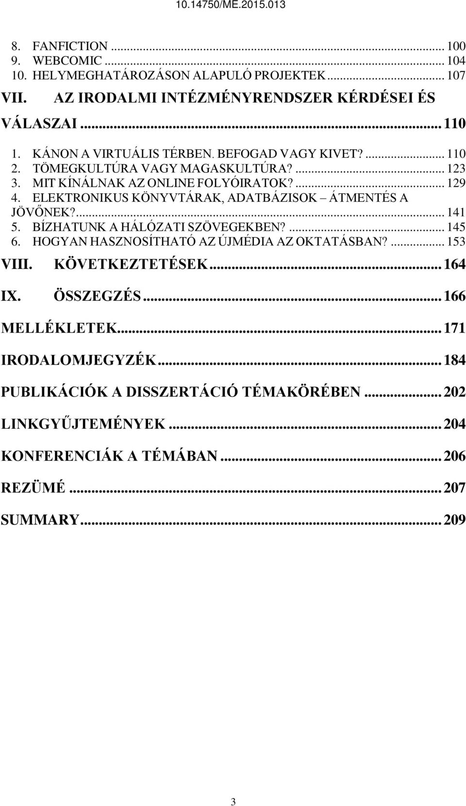 ELEKTRONIKUS KÖNYVTÁRAK, ADATBÁZISOK ÁTMENTÉS A JÖVŐNEK?... 141 5. BÍZHATUNK A HÁLÓZATI SZÖVEGEKBEN?... 145 6. HOGYAN HASZNOSÍTHATÓ AZ ÚJMÉDIA AZ OKTATÁSBAN?... 153 VIII.