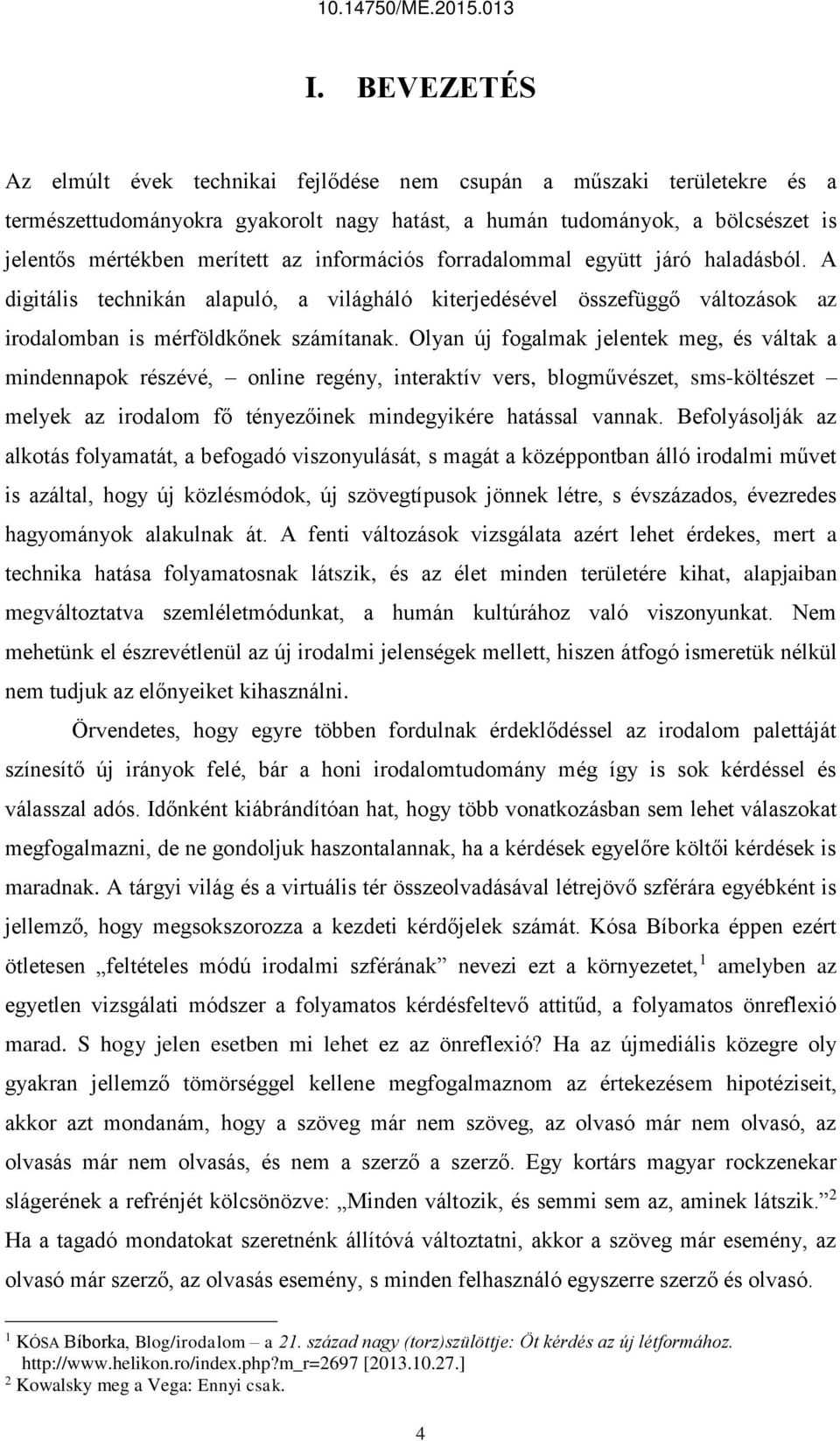 Olyan új fogalmak jelentek meg, és váltak a mindennapok részévé, online regény, interaktív vers, blogművészet, sms-költészet melyek az irodalom fő tényezőinek mindegyikére hatással vannak.