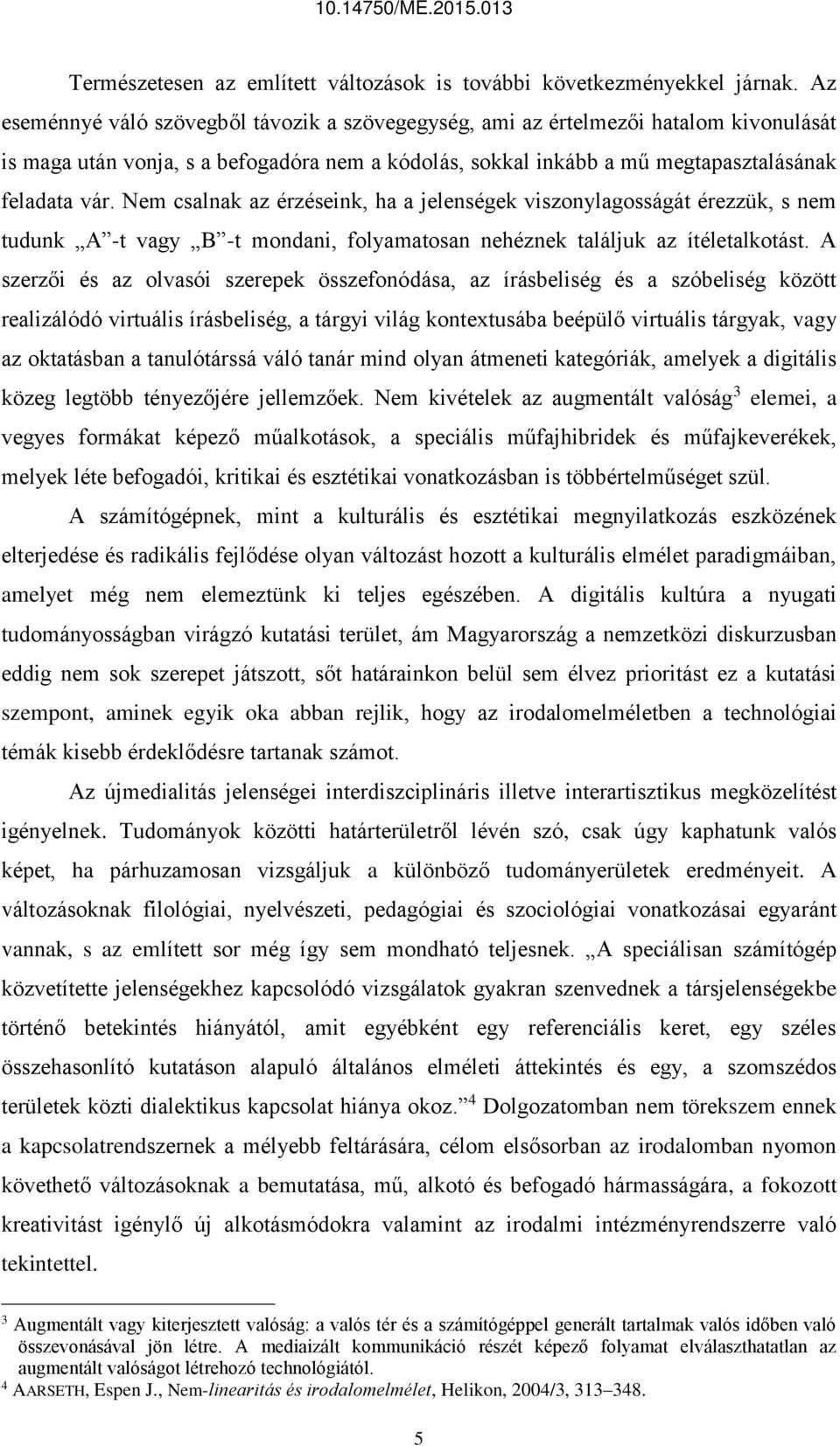 Nem csalnak az érzéseink, ha a jelenségek viszonylagosságát érezzük, s nem tudunk A -t vagy B -t mondani, folyamatosan nehéznek találjuk az ítéletalkotást.