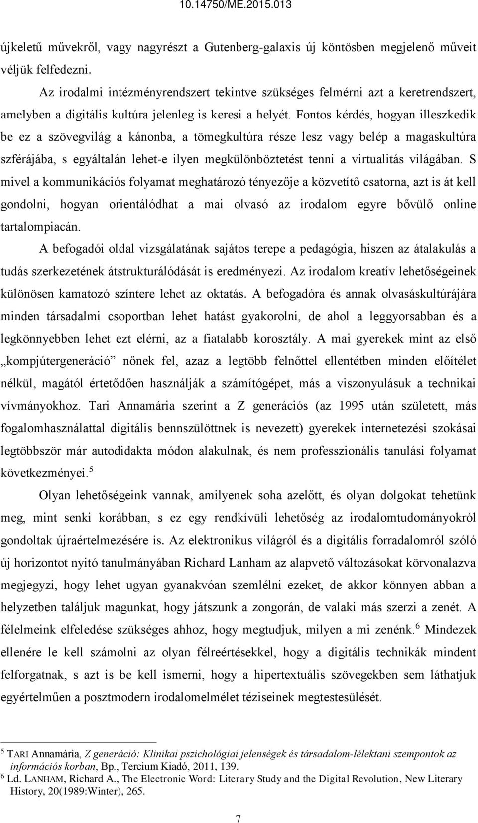 Fontos kérdés, hogyan illeszkedik be ez a szövegvilág a kánonba, a tömegkultúra része lesz vagy belép a magaskultúra szférájába, s egyáltalán lehet-e ilyen megkülönböztetést tenni a virtualitás