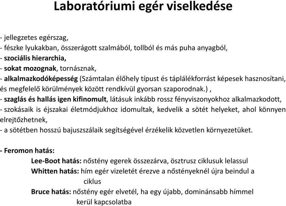 ), - szaglás és hallás igen kifinomult, látásuk inkább rossz fényviszonyokhoz alkalmazkodott, - szokásaik is éjszakai életmódjukhoz idomultak, kedvelik a sötét helyeket, ahol könnyen elrejtőzhetnek,