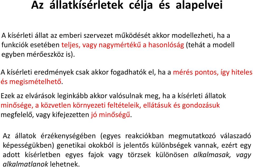 Ezek az elvárások leginkább akkor valósulnak meg, ha a kísérleti állatok minősége, a közvetlen környezeti feltételeik, ellátásuk és gondozásuk megfelelő, vagy kifejezetten jó