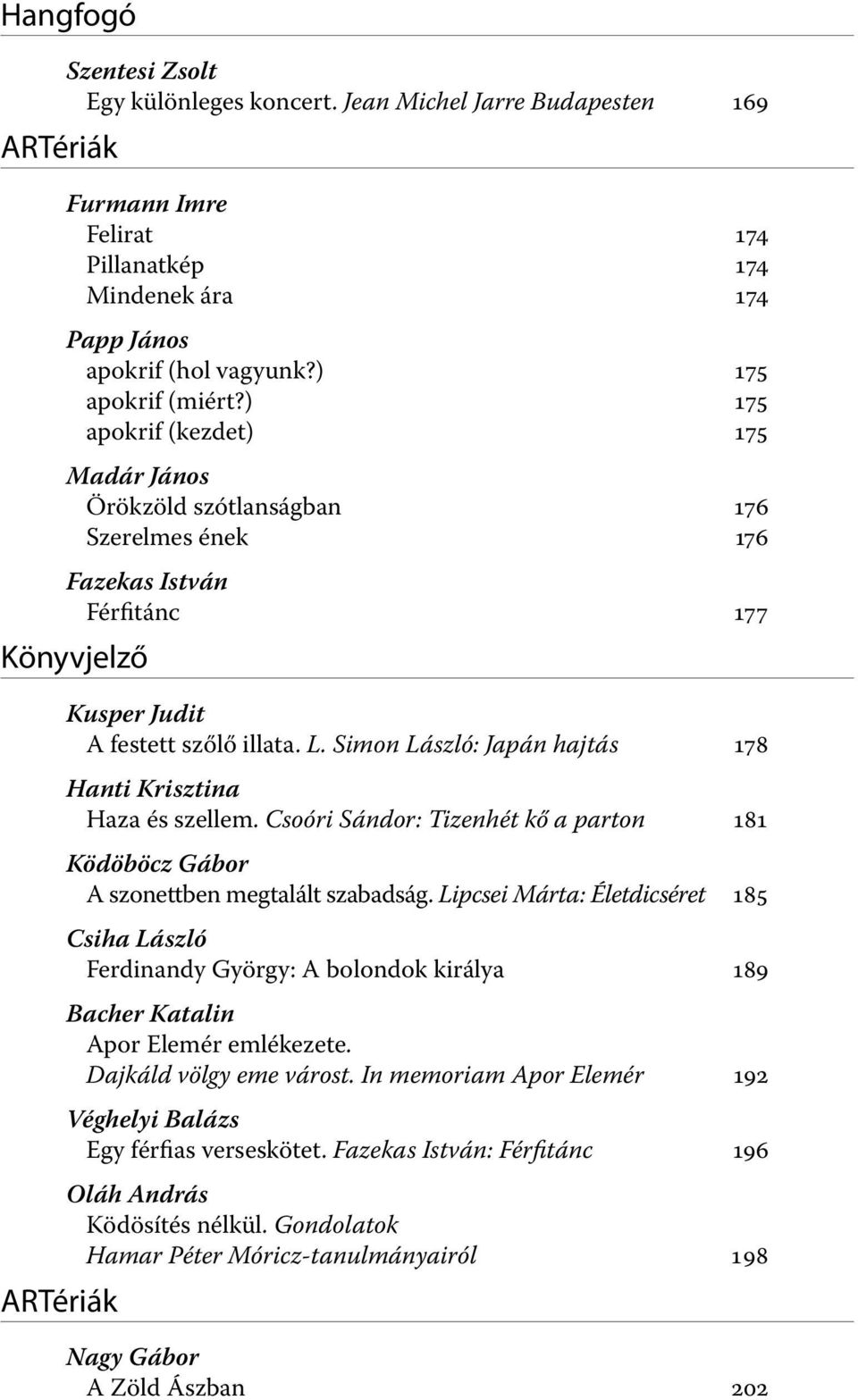 Simon László: Japán hajtás 178 Hanti Krisztina Haza és szellem. Csoóri Sándor: Tizenhét kő a parton 181 Ködöböcz Gábor A szonettben megtalált szabadság.