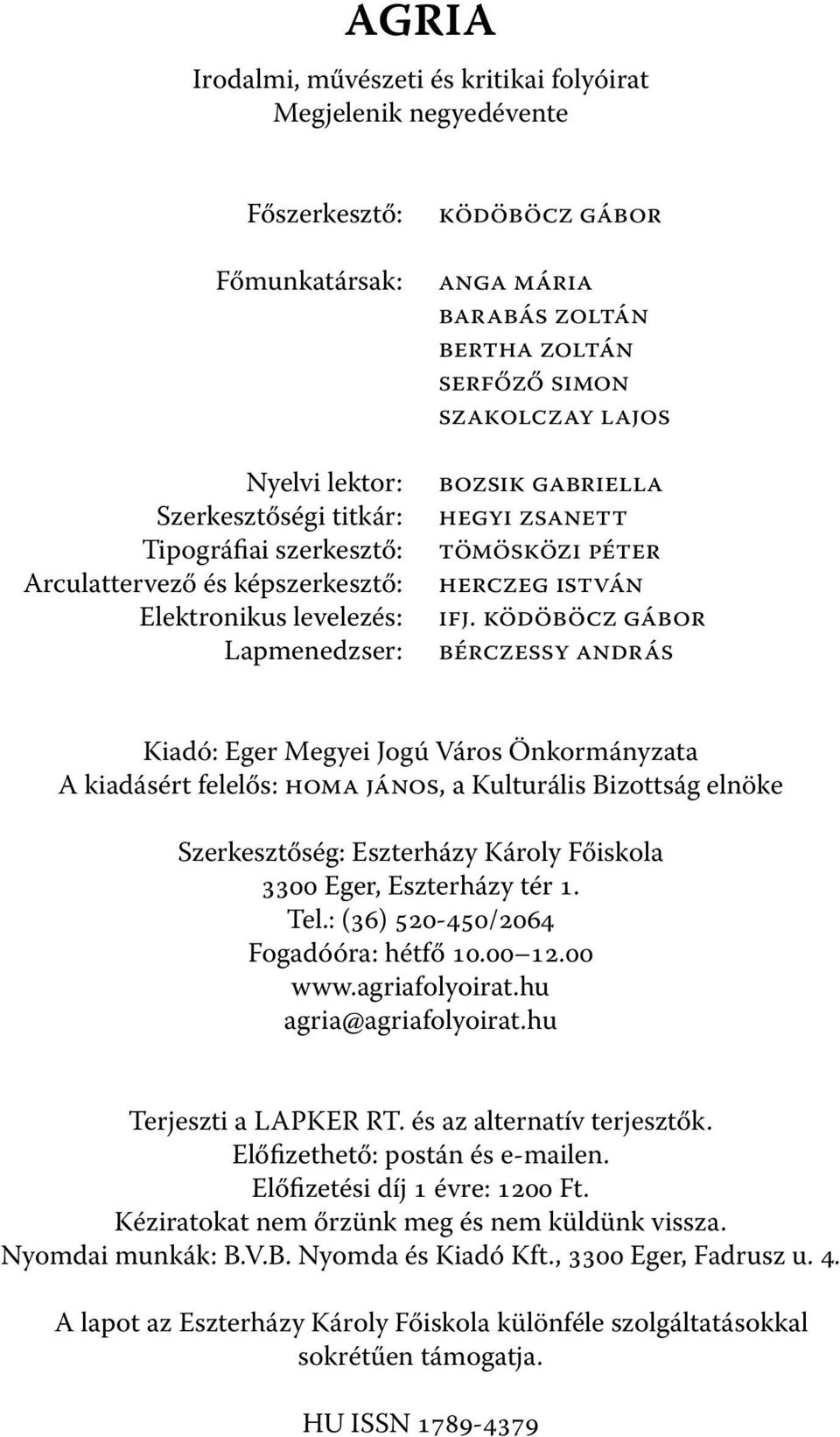 ködöböcz gábor bérczessy andrás Kiadó: Eger Megyei Jogú Város Önkormányzata A kiadásért felelős: homa jános, a Kulturális Bizottság elnöke Szerkesztőség: Eszterházy Károly Főiskola 3300 Eger,