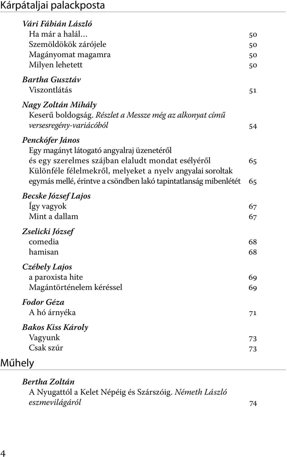 melyeket a nyelv angyalai soroltak egymás mellé, érintve a csöndben lakó tapintatlanság mibenlétét 65 Becske József Lajos Így vagyok 67 Mint a dallam 67 Zselicki József comedia 68 hamisan 68 Czébely