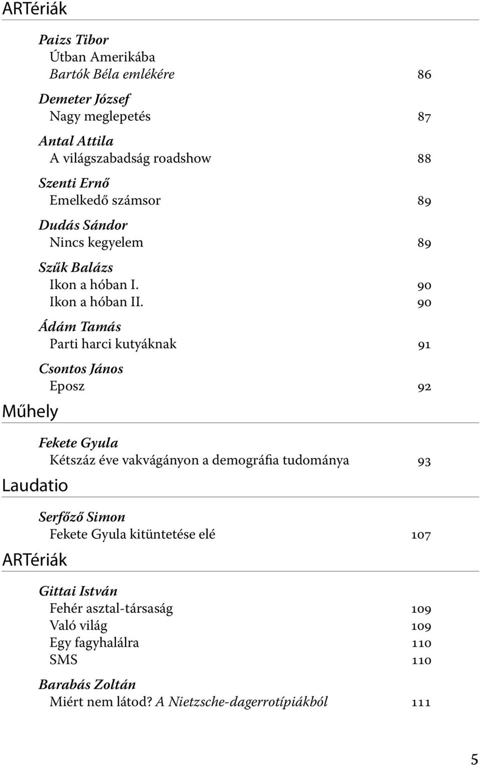 90 Ádám Tamás Parti harci kutyáknak 91 Csontos János Eposz 92 Fekete Gyula Kétszáz éve vakvágányon a demográfia tudománya 93 Serfőző Simon Fekete