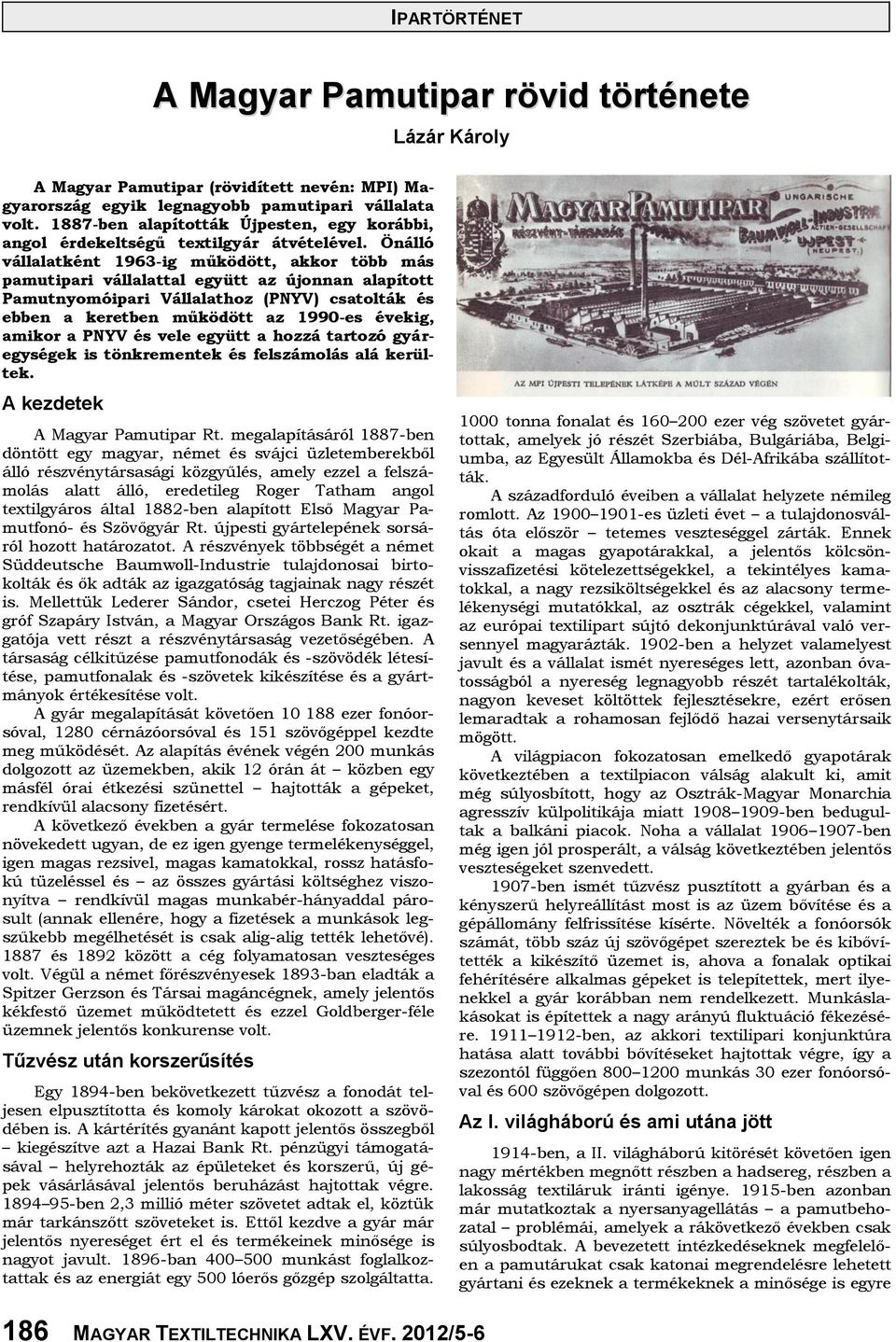 Önálló vállalatként 1963-ig működött, akkor több más pamutipari vállalattal együtt az újonnan alapított Pamutnyomóipari Vállalathoz (PNYV) csatolták és ebben a keretben működött az 1990-es évekig,