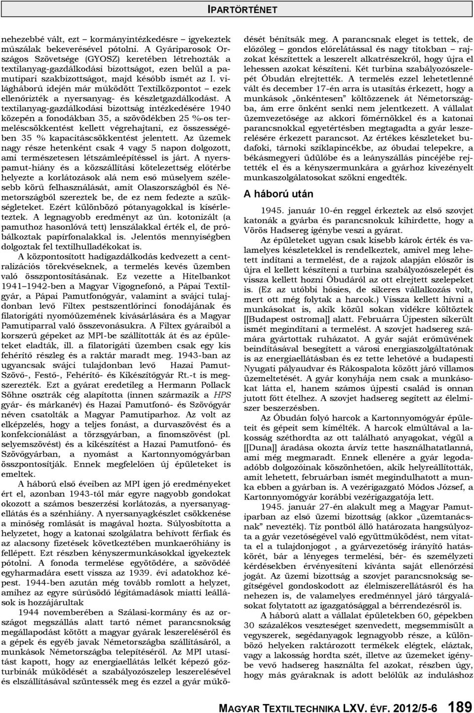 világháború idején már működött Textilközpontot ezek ellenőrizték a nyersanyag- és készletgazdálkodást.