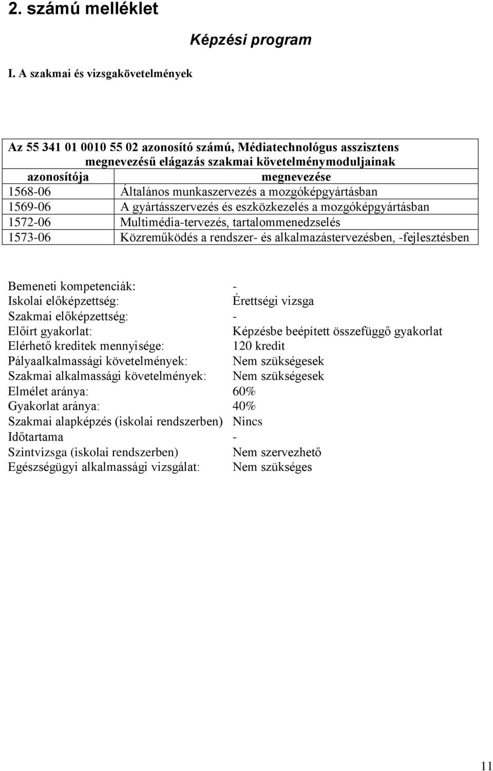 1568-06 Általános munkaszervezés a mozgóképgyártásban 1569-06 A gyártásszervezés és eszközkezelés a mozgóképgyártásban 1572-06 Multimédia-tervezés, tartalommenedzselés 1573-06 Közreműködés a