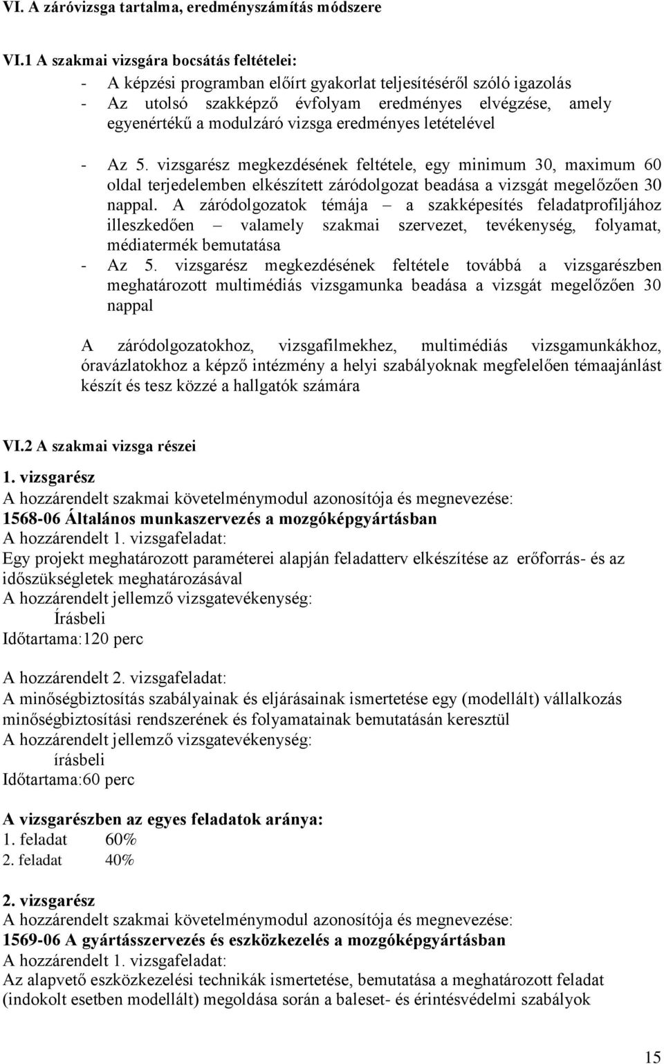 vizsga eredményes letételével - Az 5. vizsgarész megkezdésének feltétele, egy minimum 30, maximum 60 oldal terjedelemben elkészített záródolgozat beadása a vizsgát megelőzően 30 nappal.