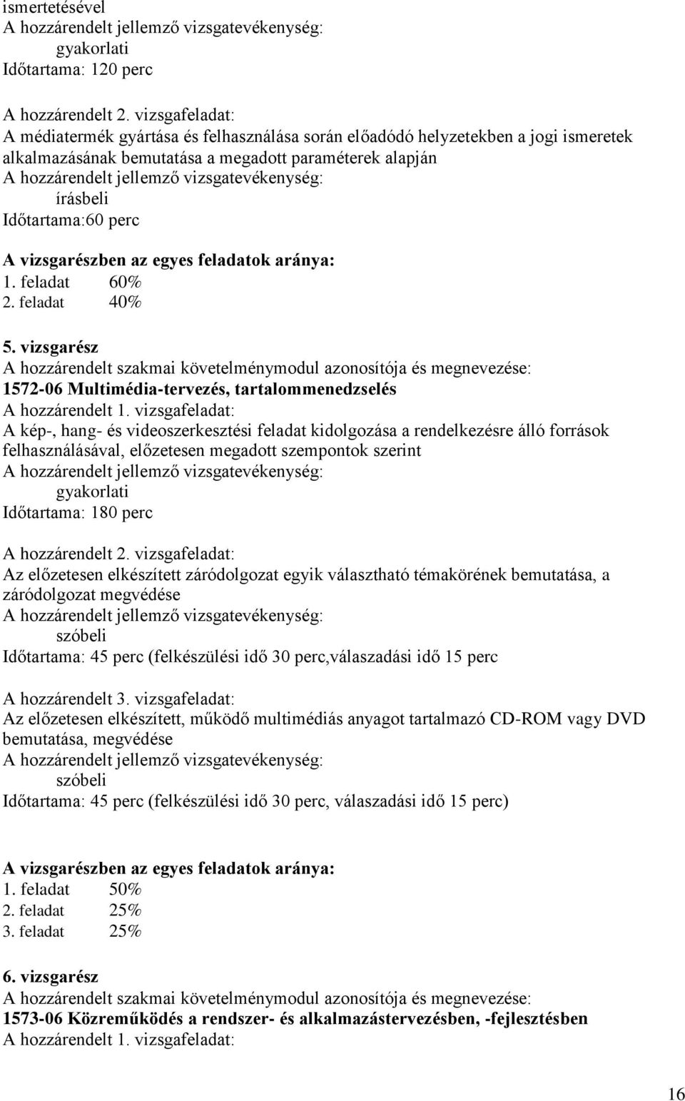 írásbeli Időtartama:60 perc A vizsgarészben az egyes feladatok aránya: 1. feladat 60% 2. feladat 40% 5.