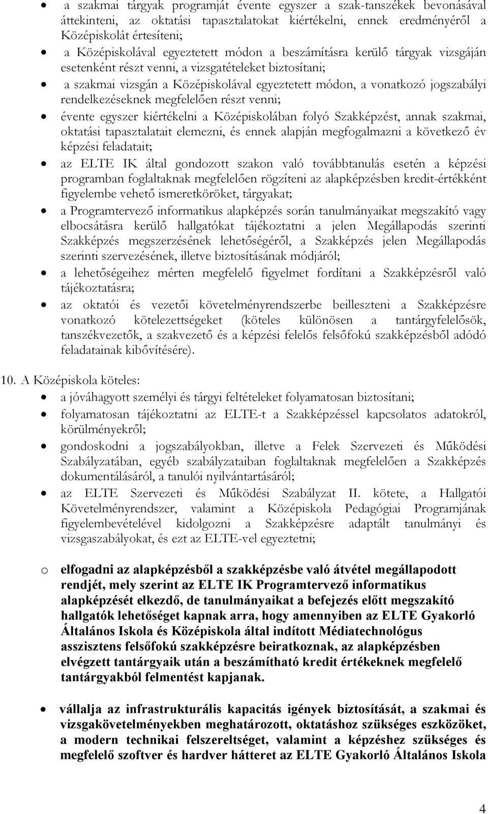 rendelkezéseknek megfelelően részt venni; évente egyszer kiértékelni a Középiskolában folyó Szakképzést, annak szakmai, oktatási tapasztalatait elemezni, és ennek alapján megfogalmazni a következő év