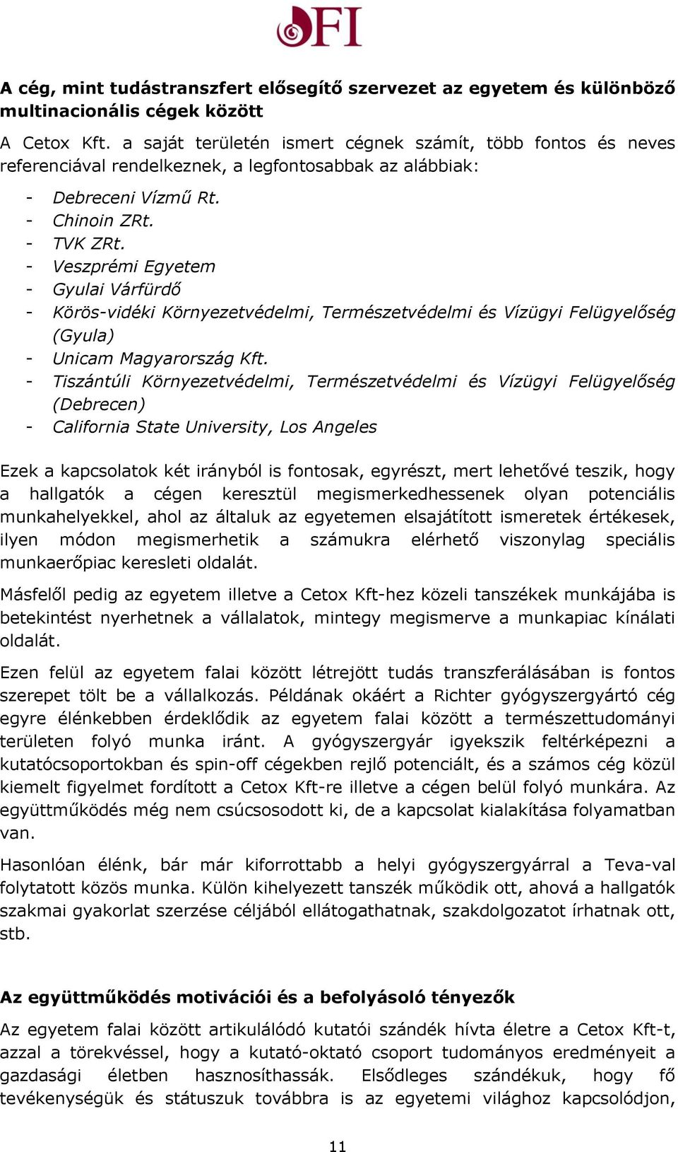 - Veszprémi Egyetem - Gyulai Várfürdő - Körös-vidéki Környezetvédelmi, Természetvédelmi és Vízügyi Felügyelőség (Gyula) - Unicam Magyarország Kft.