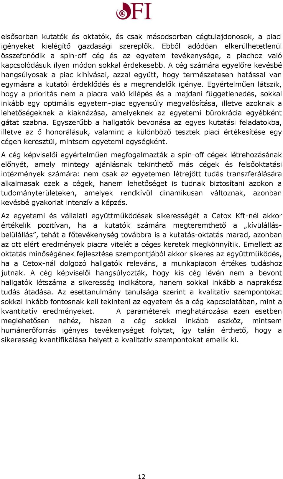 A cég számára egyelőre kevésbé hangsúlyosak a piac kihívásai, azzal együtt, hogy természetesen hatással van egymásra a kutatói érdeklődés és a megrendelők igénye.