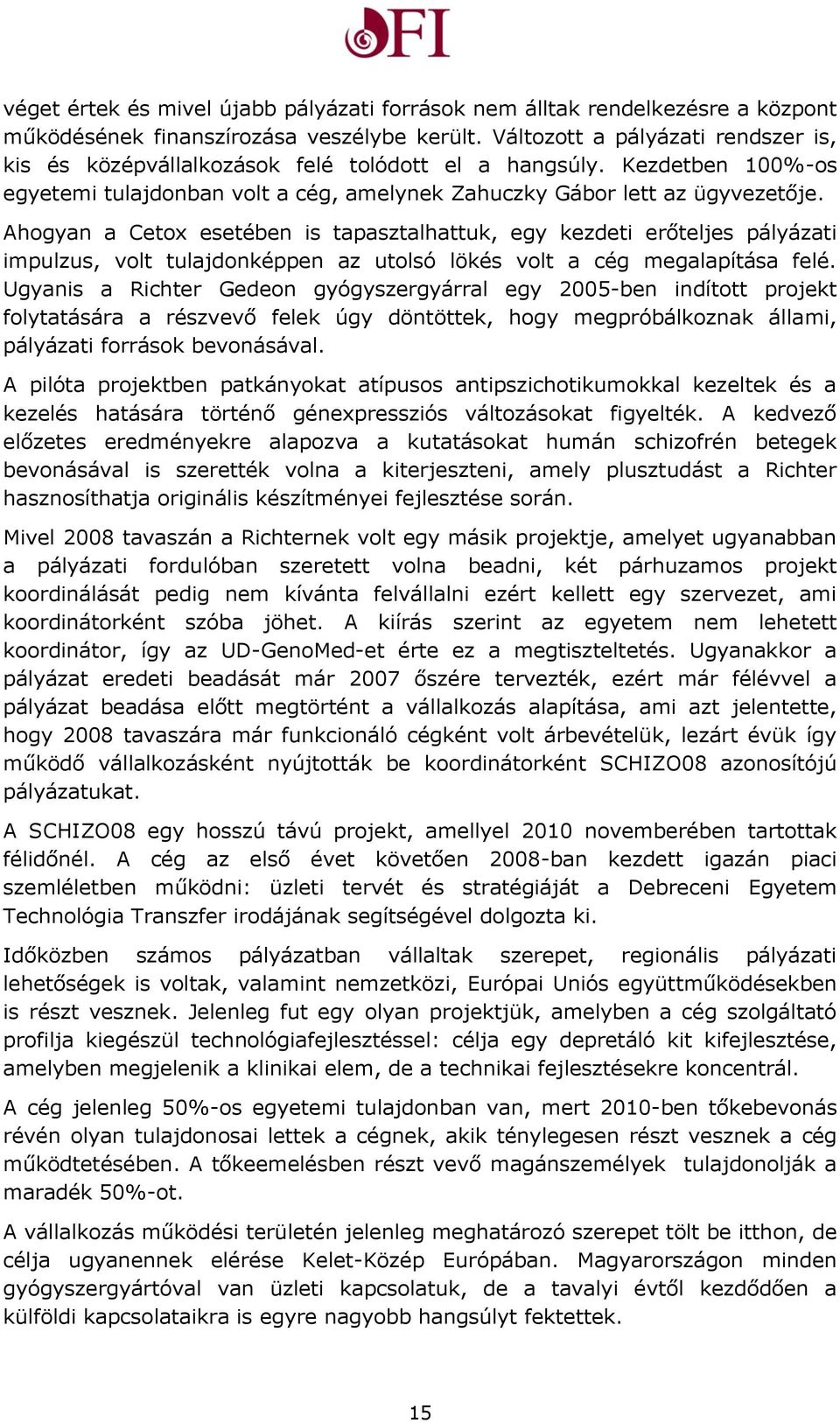 Ahogyan a Cetox esetében is tapasztalhattuk, egy kezdeti erőteljes pályázati impulzus, volt tulajdonképpen az utolsó lökés volt a cég megalapítása felé.