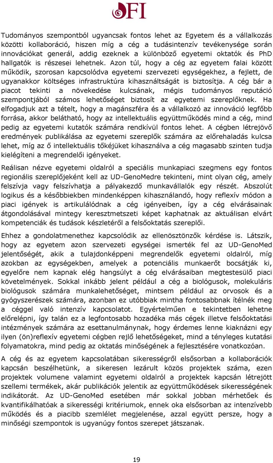 Azon túl, hogy a cég az egyetem falai között működik, szorosan kapcsolódva egyetemi szervezeti egységekhez, a fejlett, de ugyanakkor költséges infrastruktúra kihasználtságát is biztosítja.