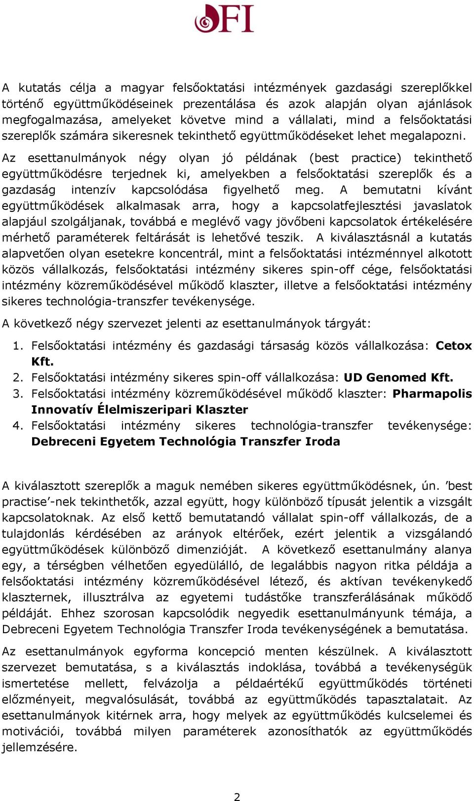 Az esettanulmányok négy olyan jó példának (best practice) tekinthető együttműködésre terjednek ki, amelyekben a felsőoktatási szereplők és a gazdaság intenzív kapcsolódása figyelhető meg.