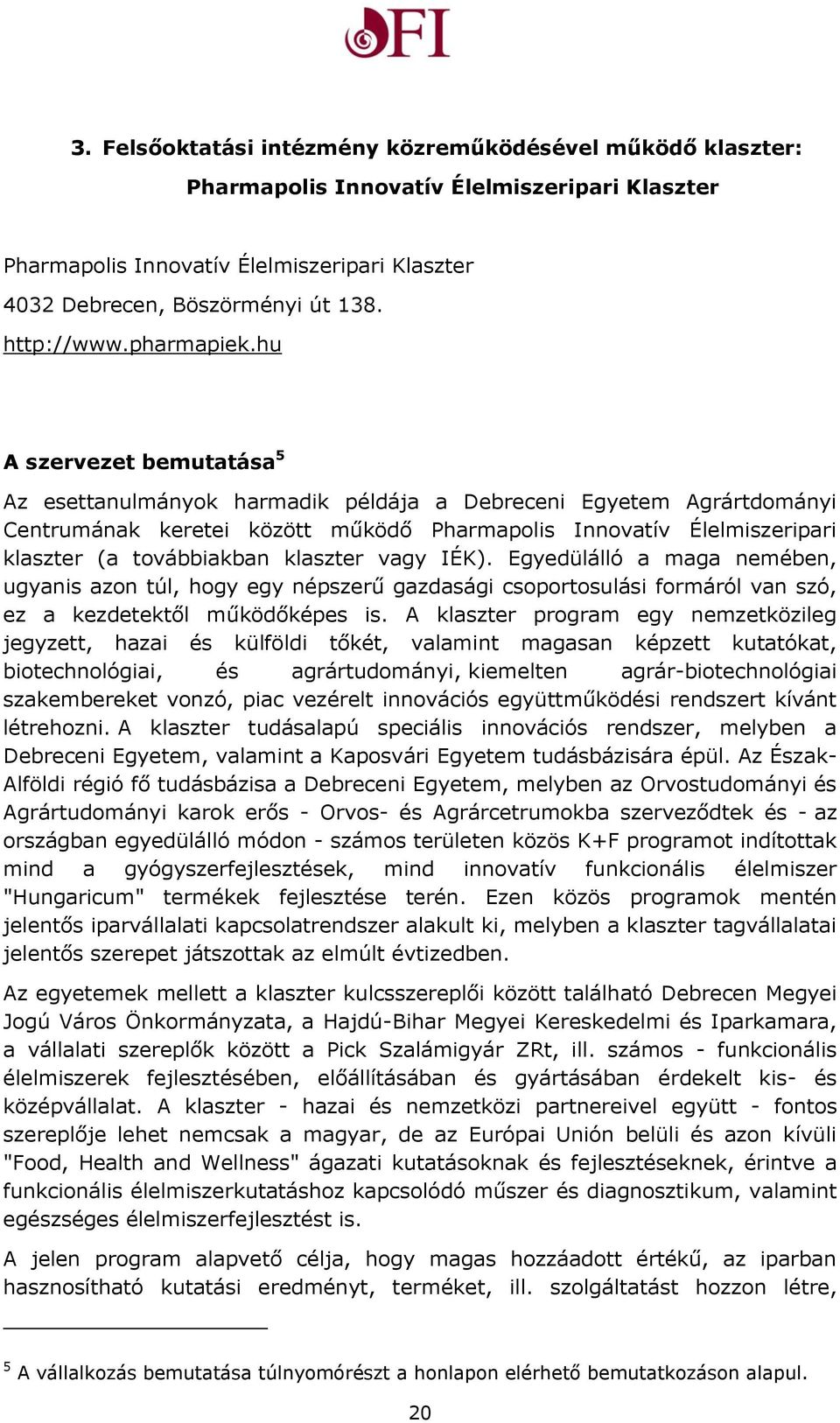 hu A szervezet bemutatása 5 Az esettanulmányok harmadik példája a Debreceni Egyetem Agrártdományi Centrumának keretei között működő Pharmapolis Innovatív Élelmiszeripari klaszter (a továbbiakban