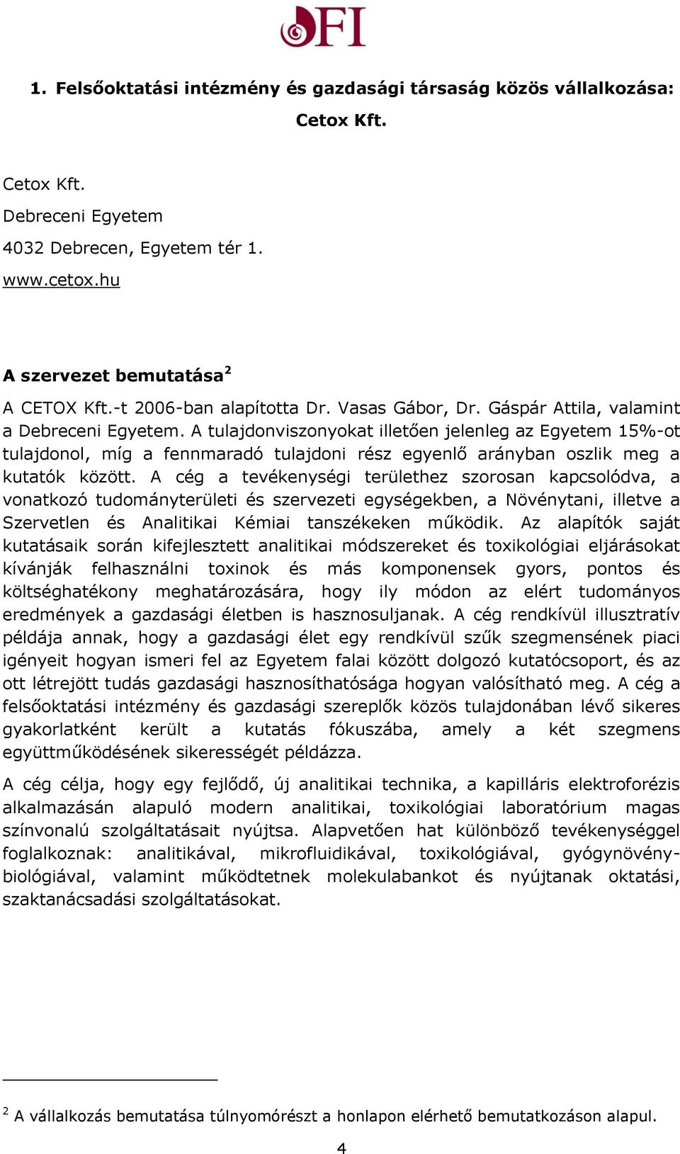 A tulajdonviszonyokat illetően jelenleg az Egyetem 15%-ot tulajdonol, míg a fennmaradó tulajdoni rész egyenlő arányban oszlik meg a kutatók között.