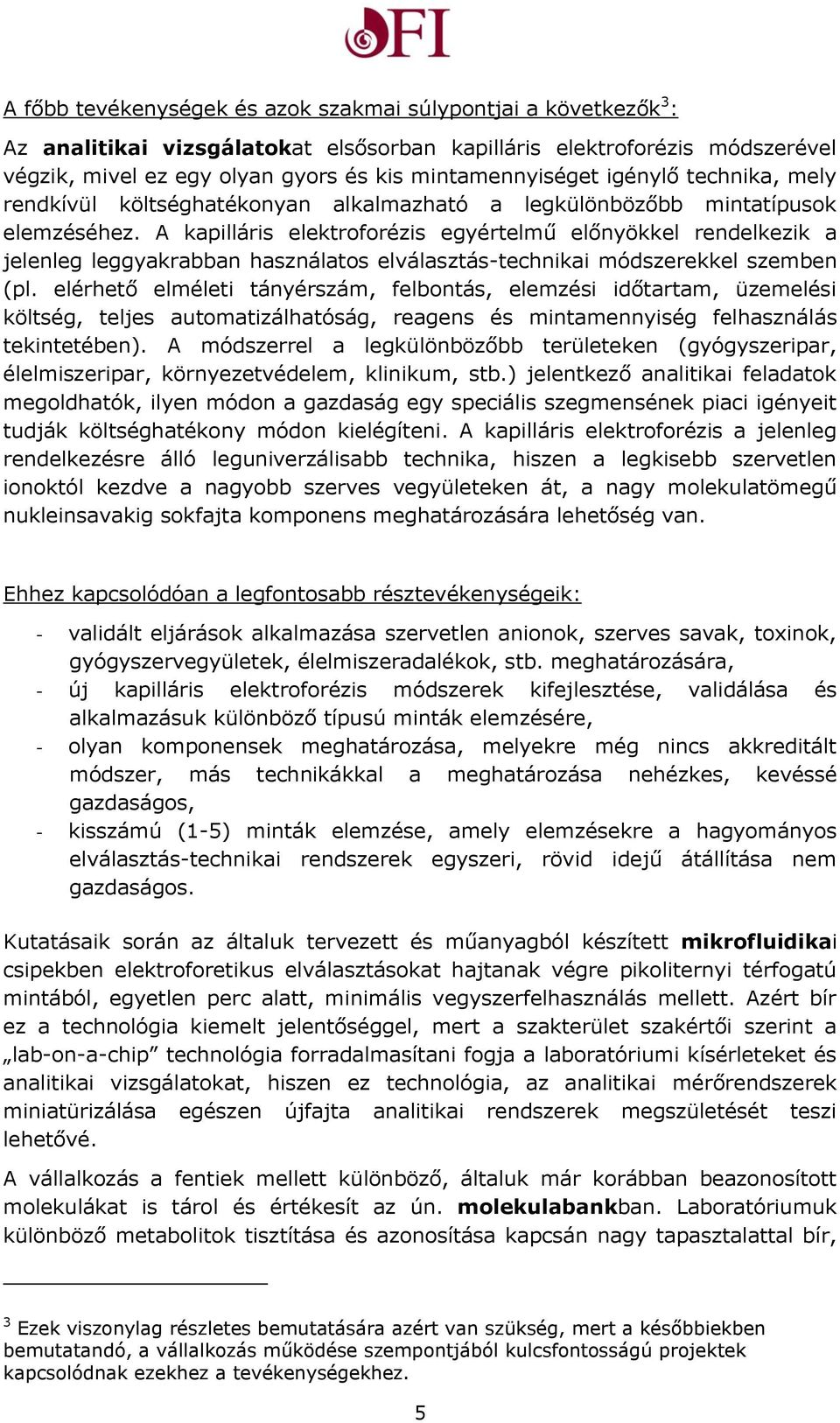 A kapilláris elektroforézis egyértelmű előnyökkel rendelkezik a jelenleg leggyakrabban használatos elválasztás-technikai módszerekkel szemben (pl.