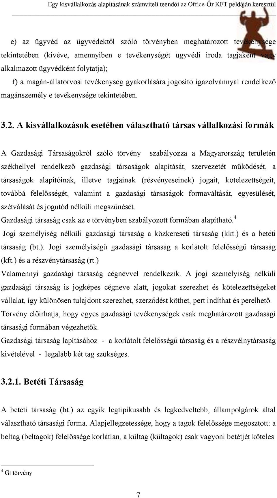 A kisvállalkozások esetében választható társas vállalkozási formák A Gazdasági Társaságokról szóló törvény szabályozza a Magyarország területén székhellyel rendelkező gazdasági társaságok alapítását,