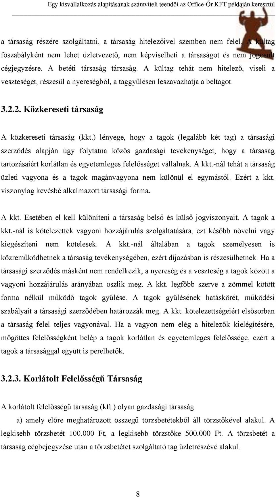 ) lényege, hogy a tagok (legalább két tag) a társasági szerződés alapján úgy folytatna közös gazdasági tevékenységet, hogy a társaság tartozásaiért korlátlan és egyetemleges felelősséget vállalnak.