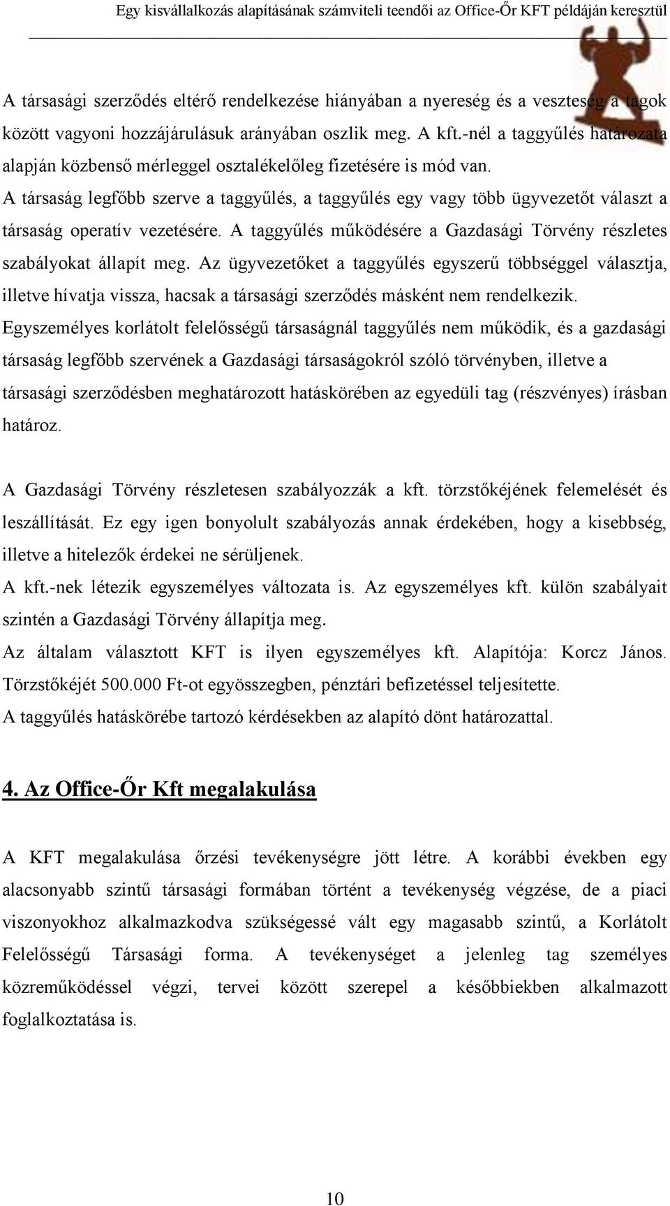 A társaság legfőbb szerve a taggyűlés, a taggyűlés egy vagy több ügyvezetőt választ a társaság operatív vezetésére. A taggyűlés működésére a Gazdasági Törvény részletes szabályokat állapít meg.