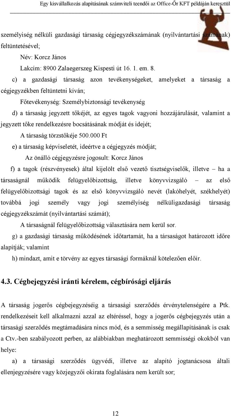 c) a gazdasági társaság azon tevékenységeket, amelyeket a társaság a cégjegyzékben feltüntetni kíván; Főtevékenység: Személybiztonsági tevékenység d) a társaság jegyzett tőkéjét, az egyes tagok