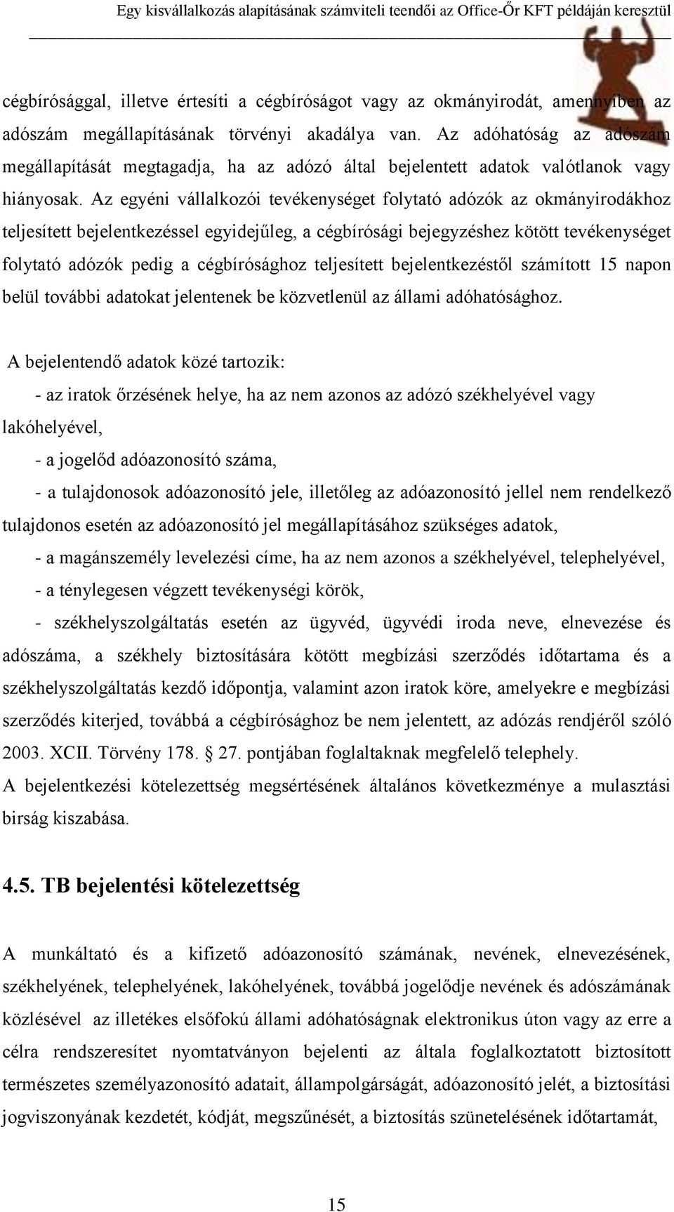 Az egyéni vállalkozói tevékenységet folytató adózók az okmányirodákhoz teljesített bejelentkezéssel egyidejűleg, a cégbírósági bejegyzéshez kötött tevékenységet folytató adózók pedig a cégbírósághoz