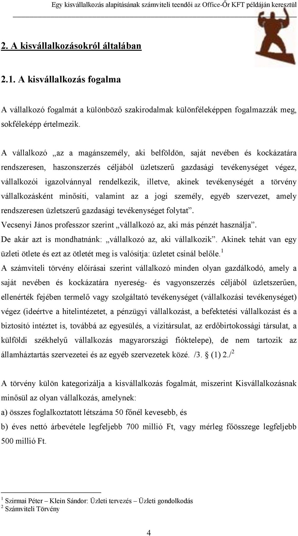 illetve, akinek tevékenységét a törvény vállalkozásként minősíti, valamint az a jogi személy, egyéb szervezet, amely rendszeresen üzletszerű gazdasági tevékenységet folytat.