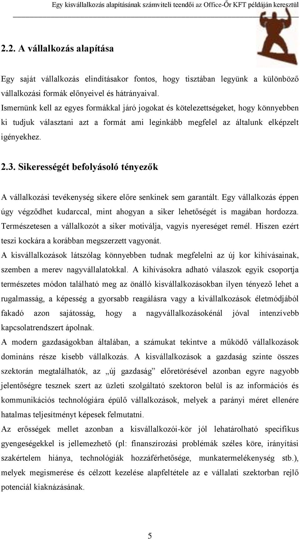 Sikerességét befolyásoló tényezők A vállalkozási tevékenység sikere előre senkinek sem garantált. Egy vállalkozás éppen úgy végződhet kudarccal, mint ahogyan a siker lehetőségét is magában hordozza.